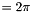 $= 2 \pi$