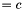 $= c$